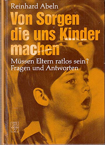 Von Sorgen die uns Kinder machen. Müssen Eltern ratlos sein? Fragen und Antworten Parents & Children