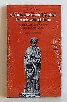 Durch die Gnade Gottes bin ich, was ich bin. Gestalt, Werk und Wirkung des Apostels Paulus Books