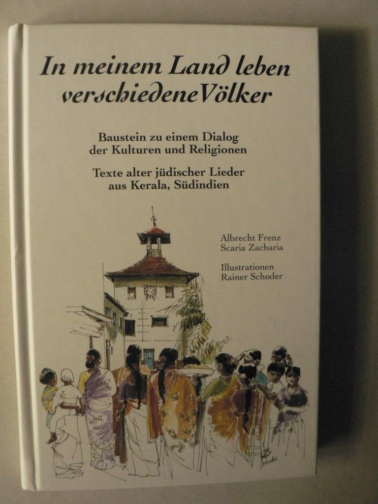 In meinem Land leben verschiedene Völker: Texte alter jüdischer Lieder aus Kerala, Südindien. Bausteine zu einem Dialog der Kulturen und Religionen: ... alter jüdischer Lieder aus Kerala, Südindien Religion & Esotericism