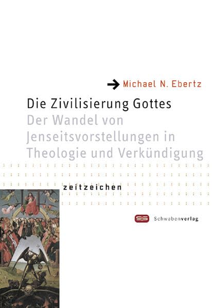 Die Zivilisierung Gottes: Der Wandel von Jenseitsvorstellungen in Theologie und Verkündigung (Religionspädagogische Reihe: Zeitzeichen) Religion & Esotericism