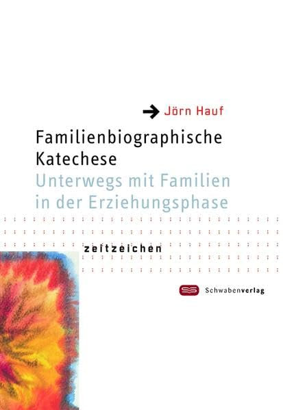 Familienbiographische Katechese: Unterwegs mit Familien in der Erziehungsphase (Religionspädagogische Reihe: Zeitzeichen) Religion & Esotericism