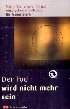 Der Tod wird nicht mehr sein: Ansprachen und Gebete für Trauerfeiern Religion & Esotericism