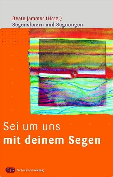 Sei um uns mit deinem Segen: Segensfeiern und Segnungen Religion & Esotericism
