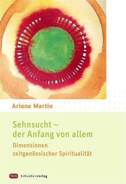 Sehnsucht - der Anfang von allem: Dimensionen zeitgenössischer Spiritualität Religion & Esotericism