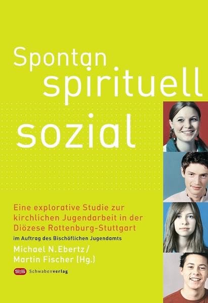 Spontan - spirituell - sozial: Eine explorative Studie zur kirchlichen Jugendarbeit in der Diözese Rottenburg-Stuttgart im Auftrag des Bischöflichen Jugendamts Religion & Esotericism