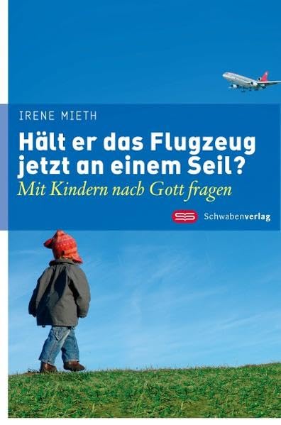 Hält er das Flugzeug jetzt an einem Seil?: Mit Kindern nach Gott fragen Business & Technology