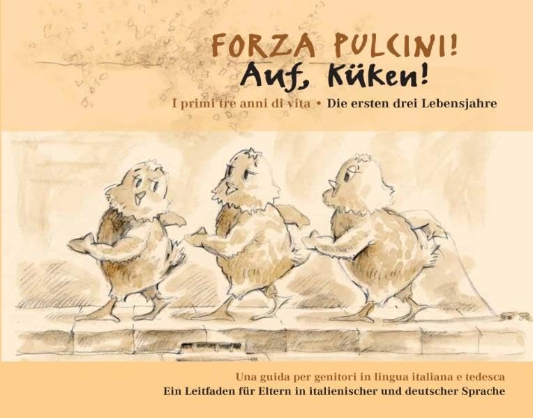 Forza Pulcini! Auf, ihr Küken!: I primi tre anni di vita. Die ersten drei Lebensjahre. Una guida per genitori in lingua italiana e tedesca. Ein ... Eltern in italienischer und deutscher Sprache Parents & Children