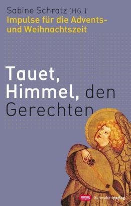 Tauet, Himmel, den Gerechten: Impulse für die Advents- und Weihnachtszeit: Gottesdienste und Impulse für die Advents- und Weihnachtszeit Religion & Esotericism