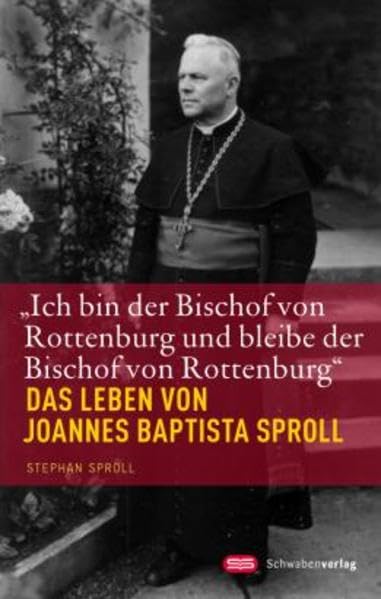 "Ich bin der Bischof von Rottenburg und bleibe der Bischof von Rottenburg": Das Leben von Joannes Baptista Sproll Politics & Society