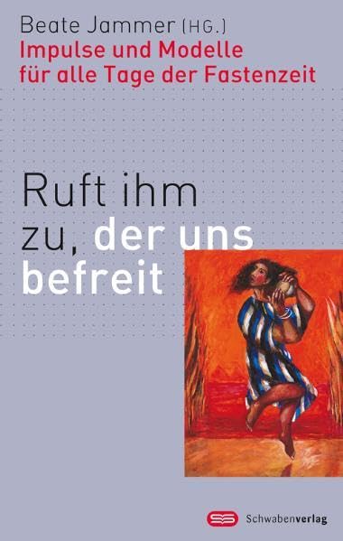 Ruft ihm zu, der uns befreit: Impulse und Modelle für alle Tage der Fastenzeit Reihe "Werkstatt" Liturgie Religion & Esotericism
