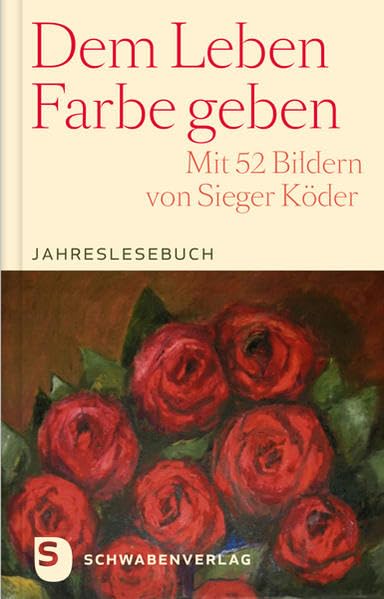 Dem Leben Farbe geben: Jahreslesebuch. Mit 52 Bildern von Sieger Köder Film, Art & Culture
