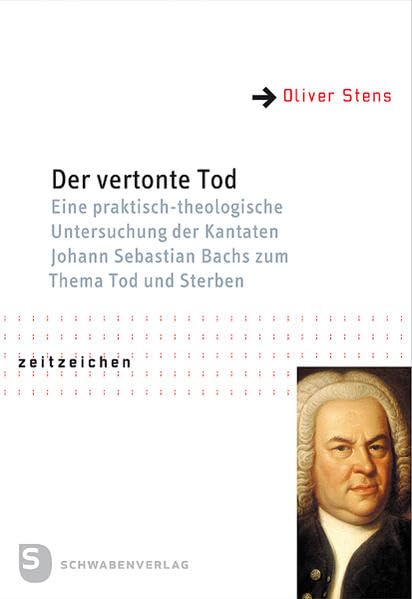 Der vertonte Tod: Eine praktisch-theologische Untersuchung der Kantaten Johann Sebastian Bachs zum Thema Tod und Sterben. Reihe "Zeitzeichen" Band 29 Religion & Esotericism