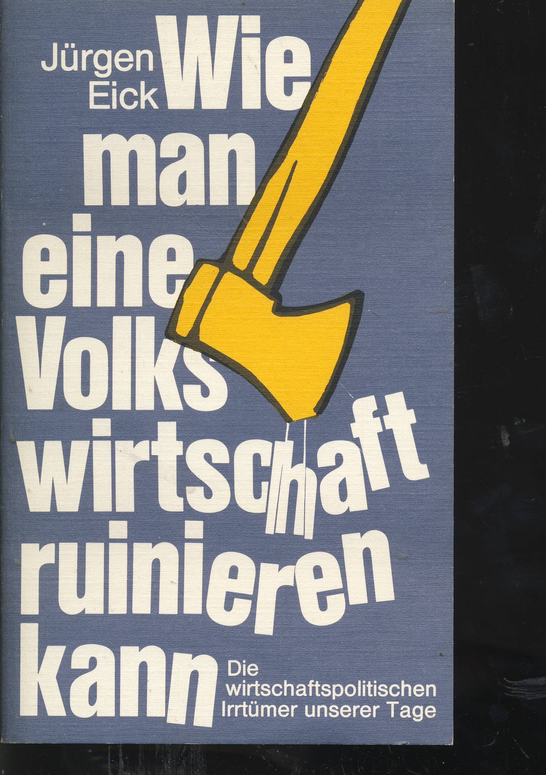 Wie man eine Volkswirtschaft ruinieren kann. Die wirtschaftspolitischen Irrtümer unserer Tage Business & Technology