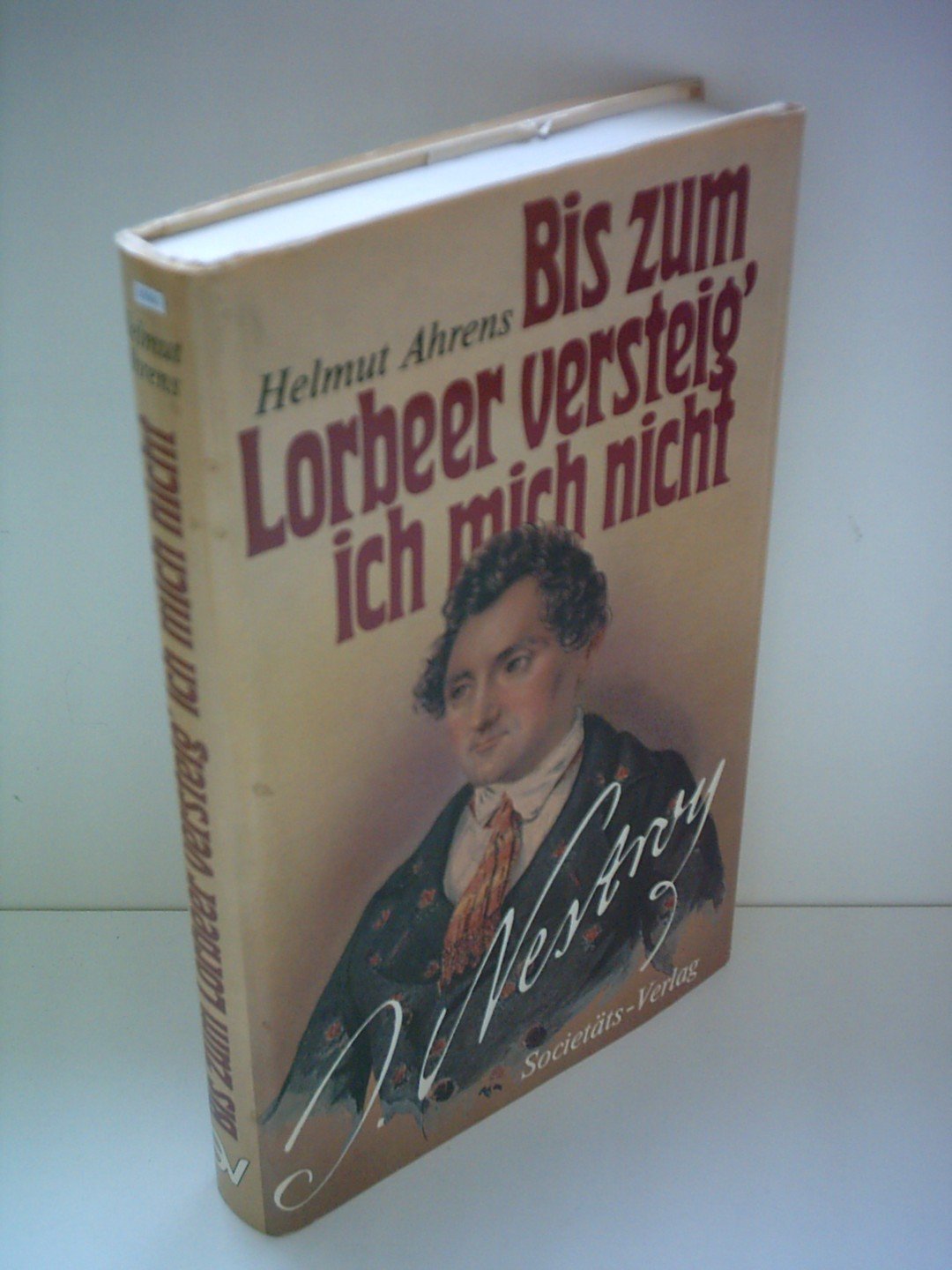 Bis zum Lorbeer versteig' ich mich nicht. Johann Nestroy, ein Leben Books