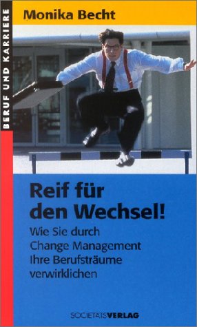 Reif für den Wechsel!: Wie Sie durch Change Management Ihre Berufsträume verwirklichen Business, Finance & Career