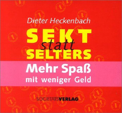 Sekt statt Selters. Mehr Spaß mit weniger Geld.: Besser leben mit weniger Geld Business, Finance & Career