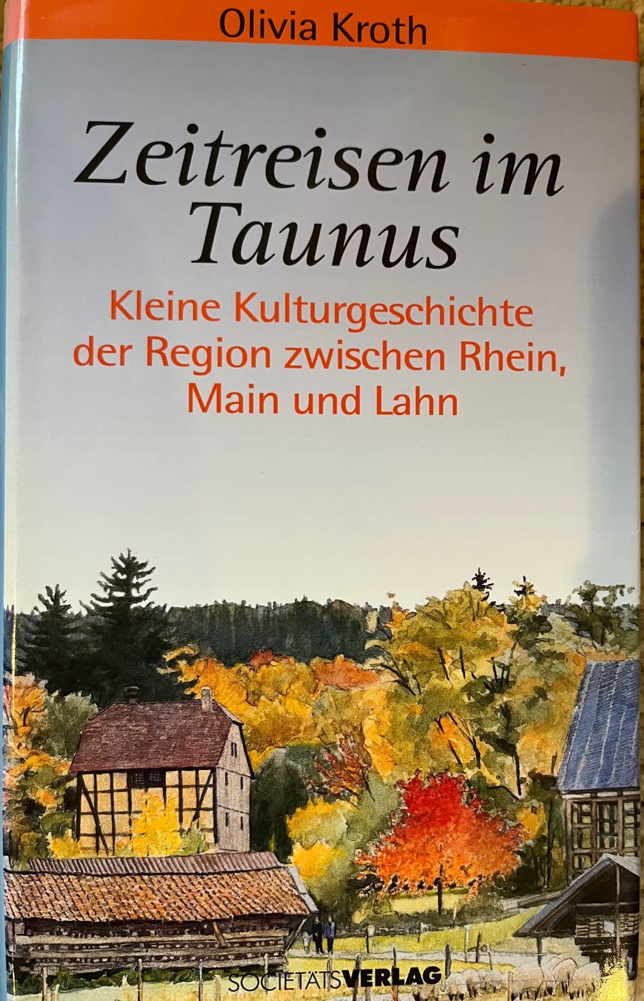 Zeitreisen im Taunus. Eine kleine Kulturgeschichte der Region zwischen Rhein, Main und Lahn Politics & History