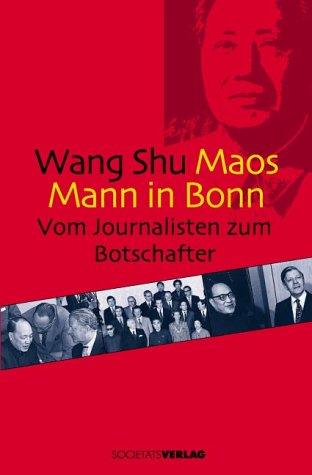 Maos Mann in Bonn: Vom Journalisten zum Botschafter Politics & Society