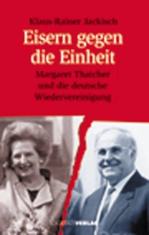 Eisern gegen die Einheit: Margaret Thatcher und die deutsche Wiedervereinigung Politics & History