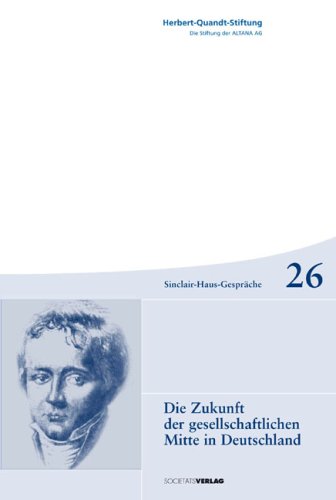 Die Zukunft der gesellschaftlichen Mitte in Deutschland: 26. Sinclair-Haus-Gespräche, Bad Homburg v. d. Höhe, 12.-13. Mai 2006. Hrsg.: Herbert-Quandt-Stiftung Politics & History
