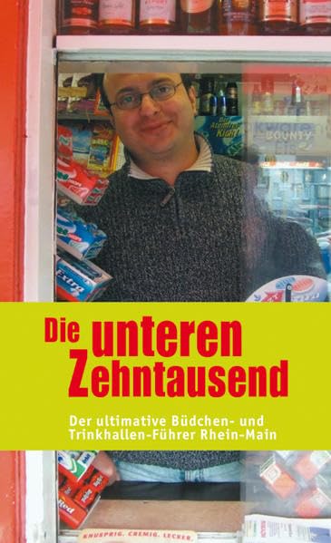 Die unteren Zehntausend: Der ultimative Büdchen- und Trinkhallenführer Rhein-Main Leisure, Home & Garden