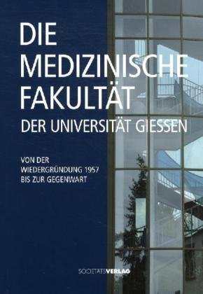 Die Medizinische Fakultät der Universität Gießen: Von der Wiedergründung bis zur Gegenwart Politics & History