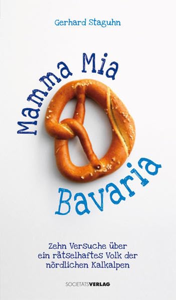 Mamma Mia Bavaria: Zehn Versuche über ein rätselhaftes Volk der nördlichen Kalkalpen General education