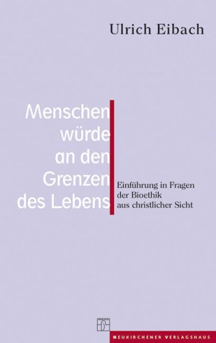 Menschenwürde an den Grenzen des Lebens: Einführung in Fragen der Bioethik aus christlicher Sicht Philosophy