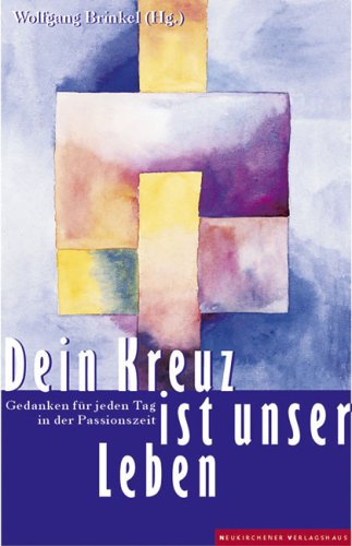 Dein Kreuz ist unser Leben: Gedanken für jeden Tag in der Passionszeit Religion & Esotericism
