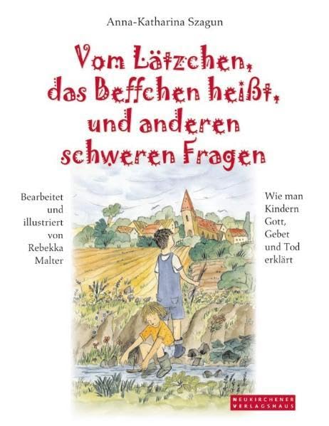 Vom Lätzchen, das Beffchen heisst, und anderen schweren Fragen: Wie man Kindern Gott, Gebet und Tod erklärt Non-fiction