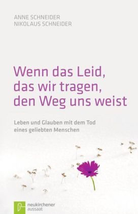 Wenn das Leid, das wir tragen, den Weg uns weist: Leben und Glauben mit dem Tod eines geliebten Menschen Death & Mourning Books
