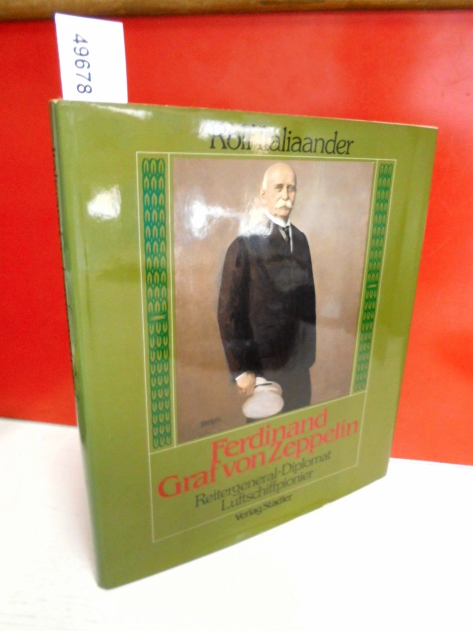 Ferdinand Graf von Zeppelin. Reitergeneral, Diplomat, Luftschiffpionier ; Bilder u. Dokumente. Books