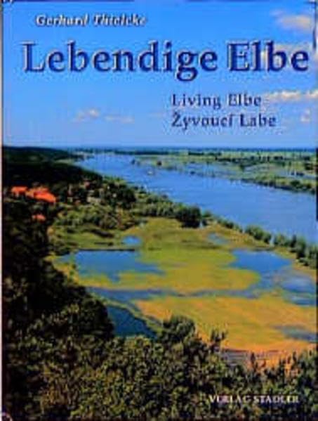 Lebendige Elbe: Streifzüge durch die Naturlandschaft und Kulturlandschaft Elbe. Katalogbuch zur Ausstellung. Dtsch.-Engl.-Tschech. Film, Art & Culture
