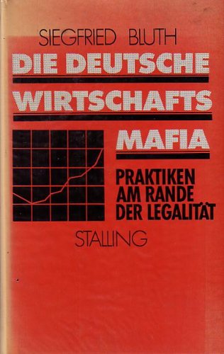 Die deutsche Wirtschafts-Mafia. Praktiken am Rande der Legalität Business & Technology