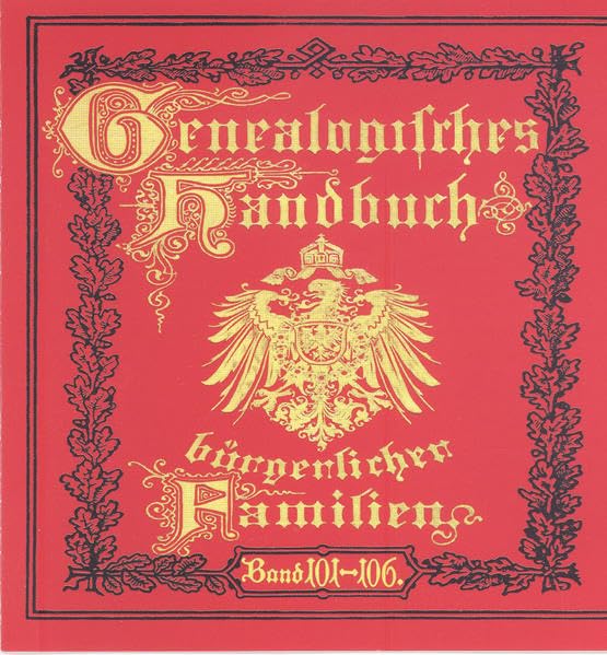 Genealogisches Handbuch bürgerlicher Familien. Deutsches Geschlechterbuch / Genealogisches Handbuch bürgerlicher Familien Bände 101-106: Deutsches Geschlechterbuch Bände 101-106 Reference Books