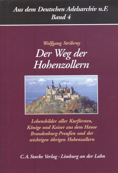 Der Weg der Hohenzollern: Lebensbilder aller Kurfürsten, Könige und Kaiser aus dem Hause Brandenburg-Preußen und der wichtigen übrigen Hohenzollern (Aus dem Deutschen Adelsarchiv, Band 7) Politics & Society Books