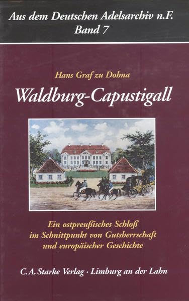 Waldburg-Capustigall: Ein ostpreussisches Schloss im Schnittpunkt von Gutsherrschaft und europäischer Geschichte (Aus dem Deutschen Adelsarchiv - Neue Folge) Politics & History