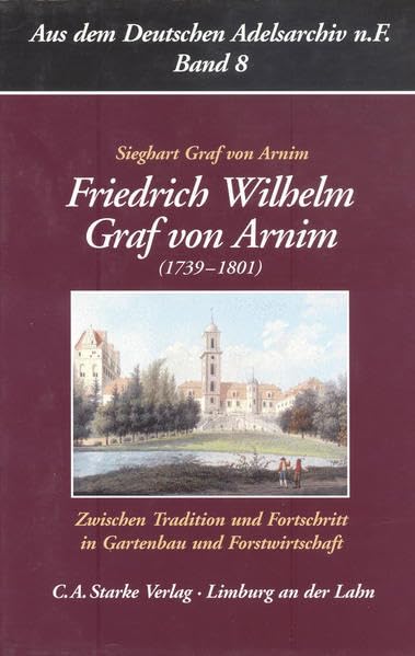 Friedrich Wilhelm Graf von Arnim: (1739-1801) (Aus dem Deutschen Adelsarchiv - Neue Folge) Memories