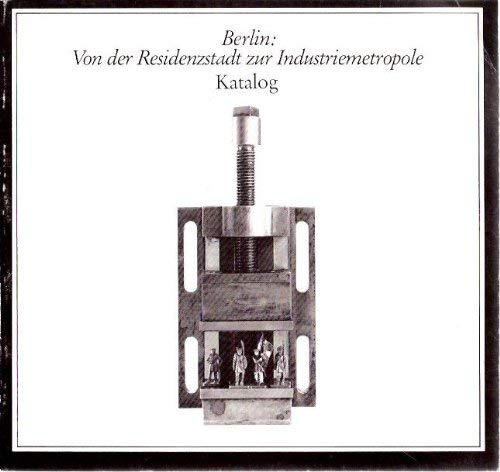 Berlin: Von der Residenzstadt zur Industriemetropole. Katalog. Zur Ausstellung im Lichthof der TU Berlin 9. Okt. bis 30. Nov. 1981 (Berlin: Von der Residenzstadt zur Industriemetropole) Books