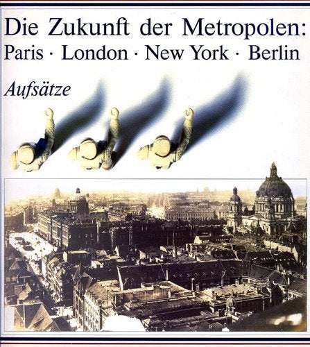 Die Zukunft der Metropolen, Paris - London - New York - Berlin - Band 1: Aufsätze Books
