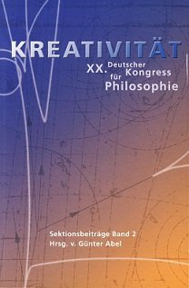 Kreativität. XX. Deutscher Kongress für Philosophie. 26.-30. September 2005 in Berlin. Sektionsbeiträge - Band 2 Philosophy