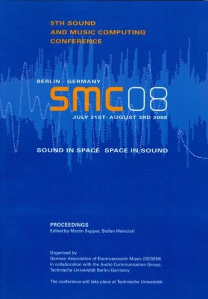 SMC 08. 5th Sound and Music Computing Conference: sound in space - space in sound. July 31th - August 3rd, 2008, Berlin, Germany. Proceedings book