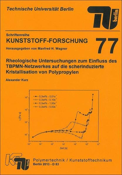 Rheologische Untersuchungen zum Einfluss des TBPMN-Netzwerkes auf die scherinduzierte Kristallisation von Polypropylen (Schriftenreihe Kunststoff-Forschung) Business & Technology