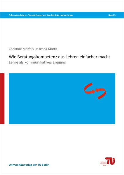 Wie Beratungskompetenz das Lehren einfacher macht: Lehre als kommunikatives Ereignis (Fokus gute Lehre – Transferideen aus den Berliner Hochschulen) Education & Training