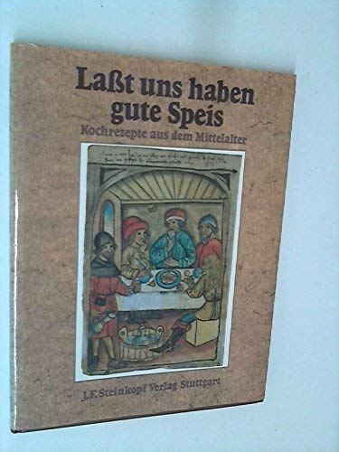 Laßt uns haben gute Speis. 66 der ältesten deutschen Kochrezepte aus dem Mittelalter book