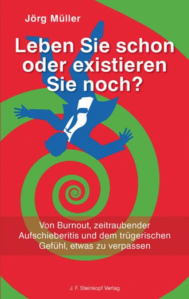 Leben Sie schon oder existieren Sie noch?: Von Burnout, zeitraubender Aufschieberitis und dem trügerischen Gefühl, etwas zu verpassen Business, Finance & Career