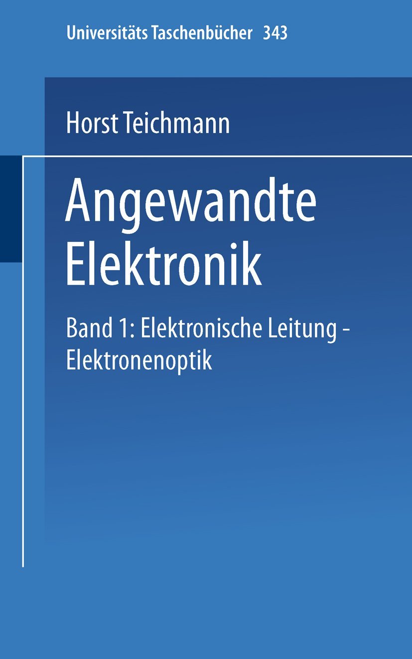 Angewandte Elektronik: Band 1: Elektronische Leitung Elektronenoptik (Universitätstaschenbücher) (German Edition) (Universitätstaschenbücher, 343, Band 343) Business & Technology