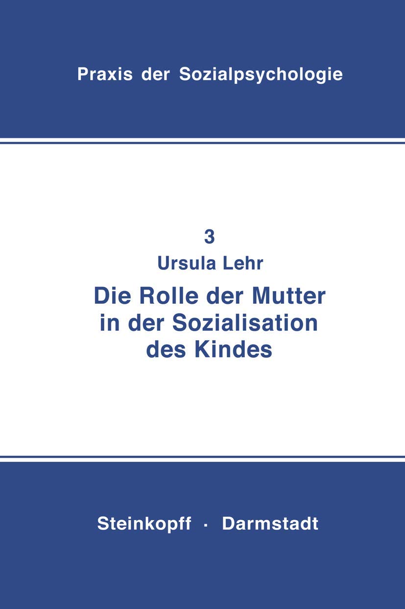 Die Rolle der Mutter in der Sozialistation des Kindes (Praxis der Sozialpsychologie) (German Edition): Mit e. Beitr. v. Rita Süßmuth (Praxis der Sozialpsychologie, 3, Band 3) General education
