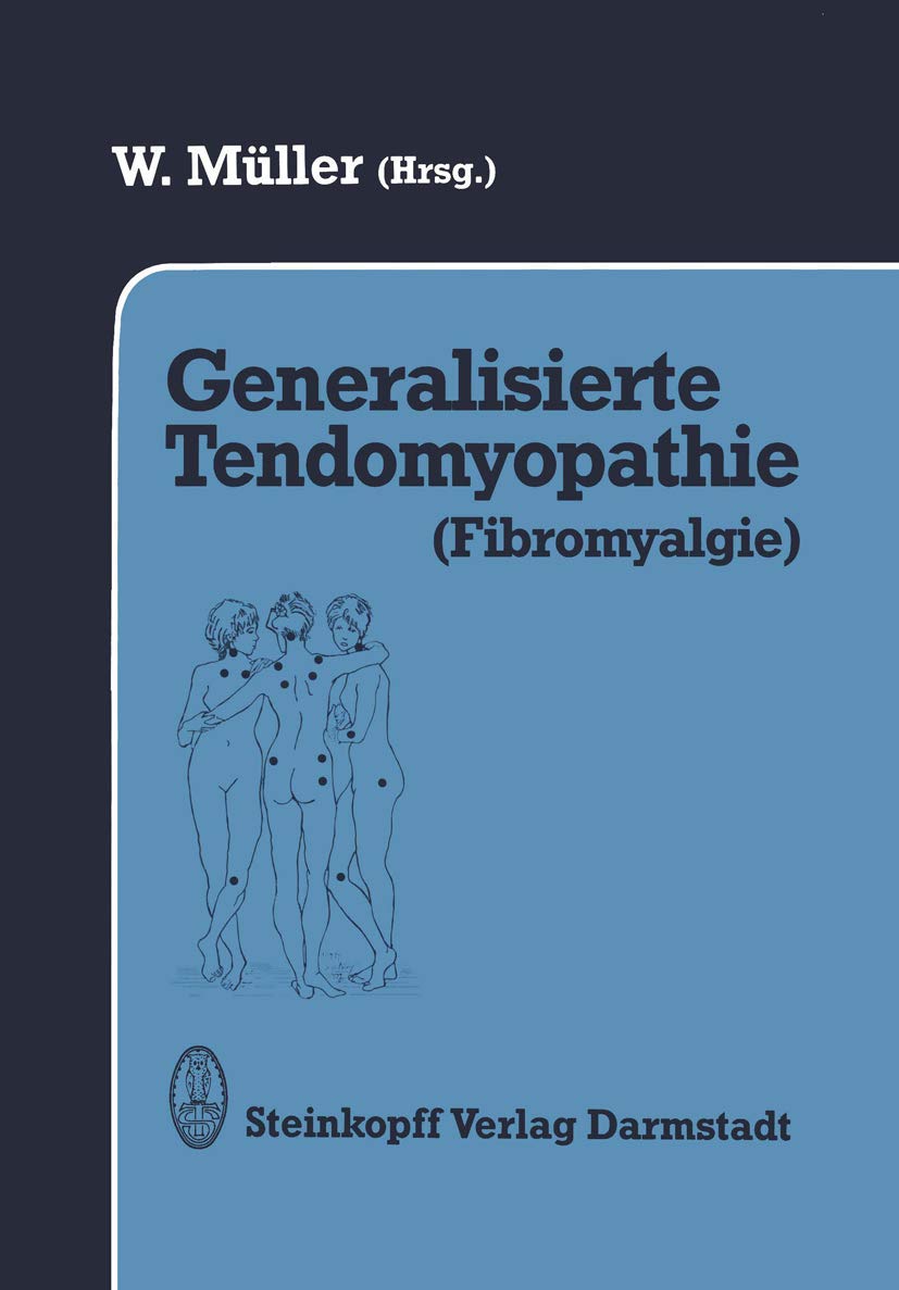 Generalisierte Tendomyopathie (Fibromyalgie): Vorträge anläßlich des Symposions über Generalisierte Tendomyopathie (Fibromyalgie) 27.–30. Juni 1990 in Bad Säckingen (D)/Rheinfelden (CH) Medicine