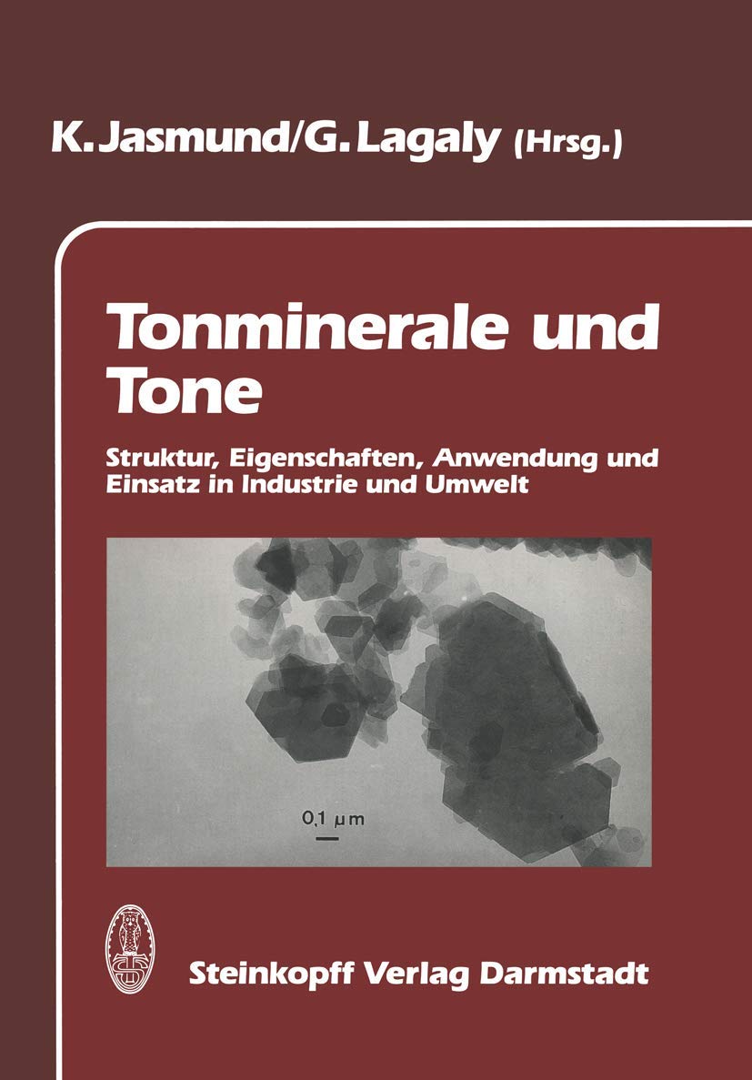 Tonminerale und Tone. Struktur, Eigenschaften, Anwendung und Einsatz in Industrie und Umwelt: Struktur, Eigenschaften, Anwendungen und Einsatz in Industrie und Umwelt Medicine